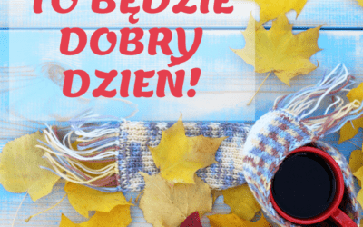 To będzie dobry dzień!